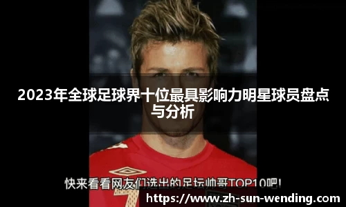2023年全球足球界十位最具影响力明星球员盘点与分析