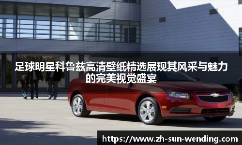 足球明星科鲁兹高清壁纸精选展现其风采与魅力的完美视觉盛宴